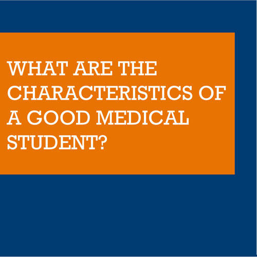 WHAT ARE THE CHARACTERISTICS OF A GOOD MEDICAL STUDENT?